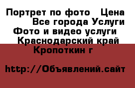 Портрет по фото › Цена ­ 700 - Все города Услуги » Фото и видео услуги   . Краснодарский край,Кропоткин г.